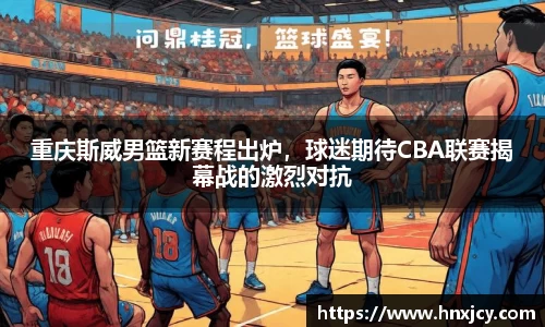 重庆斯威男篮新赛程出炉，球迷期待CBA联赛揭幕战的激烈对抗