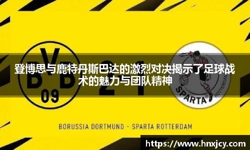 登博思与鹿特丹斯巴达的激烈对决揭示了足球战术的魅力与团队精神