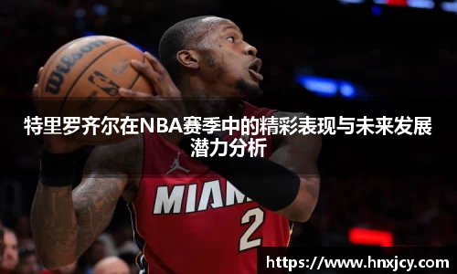 特里罗齐尔在NBA赛季中的精彩表现与未来发展潜力分析