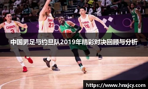 中国男足与约旦队2019年精彩对决回顾与分析
