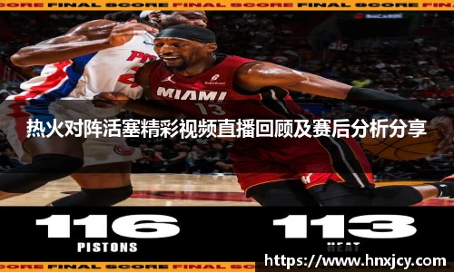 热火对阵活塞精彩视频直播回顾及赛后分析分享