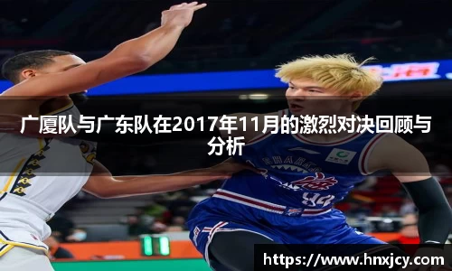 广厦队与广东队在2017年11月的激烈对决回顾与分析